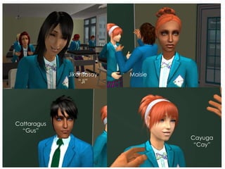 Jikonsasay
“Ji”
Maisie
Cattaragus
“Gus”
Cayuga
“Cay”
 