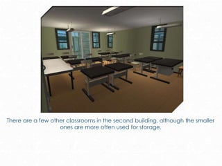 There are a few other classrooms in the second building, although the smaller
ones are more often used for storage.
 