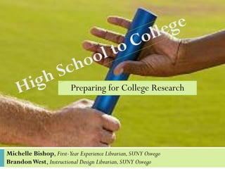 Preparing for College Research

Michelle Bishop, First-Year Experience Librarian, SUNY Oswego
Brandon West, Instructional Design Librarian, SUNY Oswego

 