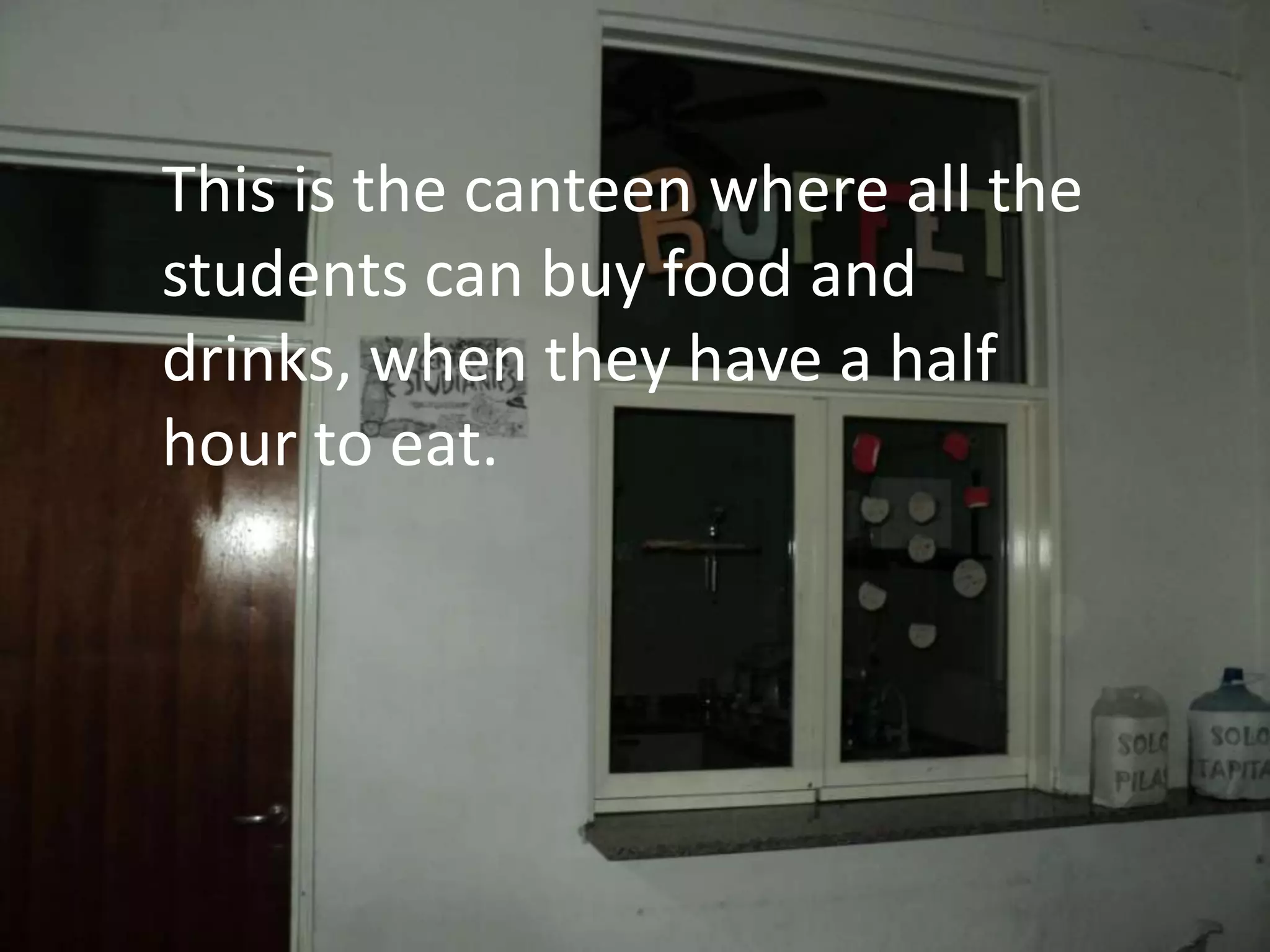 This is the canteen where all the students can buy food and drinks, when they have a half hour to eat.