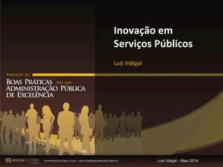 Luis Vidigal – Maio 2014
Inovação(em(
Serviços(Públicos(
Luís%Vidigal%
 
