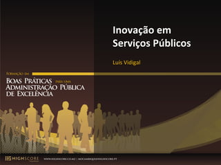 Inovação 
em 
Serviços 
Públicos 
Luis Vidigal – Nov 2014 1 
Luís 
Vidigal 
 