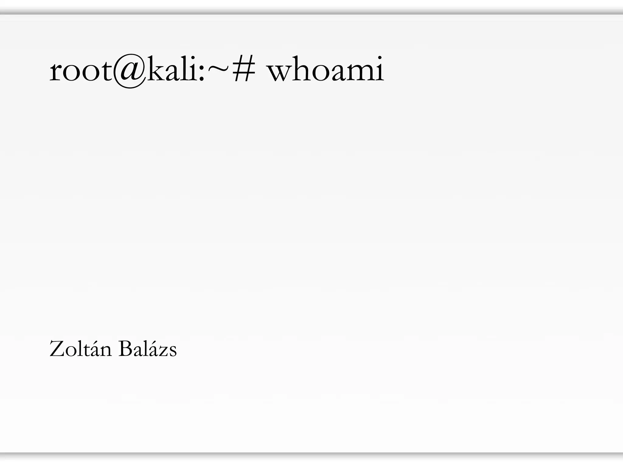 root@kali:~# whoami 
Zoltán Balázs  