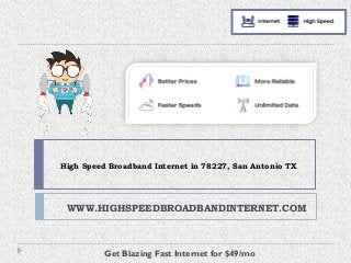 High Speed Broadband Internet in 78227, San Antonio TX
WWW.HIGHSPEEDBROADBANDINTERNET.COM
Get Blazing Fast Internet for $49/mo
 