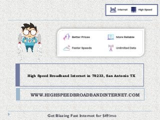 High Speed Broadband Internet in 78233, San Antonio TX
WWW.HIGHSPEEDBROADBANDINTERNET.COM
Get Blazing Fast Internet for $4...