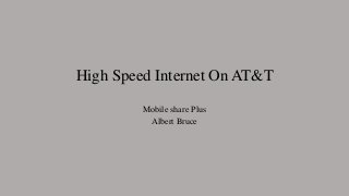 High Speed Internet On AT&T
Mobile share Plus
Albert Bruce
 