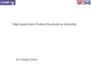 High speed intro Twitter,Facebook en LinkedIn




  19 7 maart 2013
 