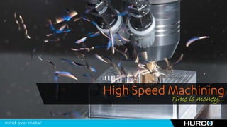 High Speed Machining
           Time is money…
 