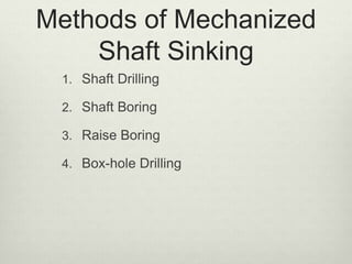Methods of Mechanized
Shaft Sinking
1. Shaft Drilling
2. Shaft Boring
3. Raise Boring
4. Box-hole Drilling
 