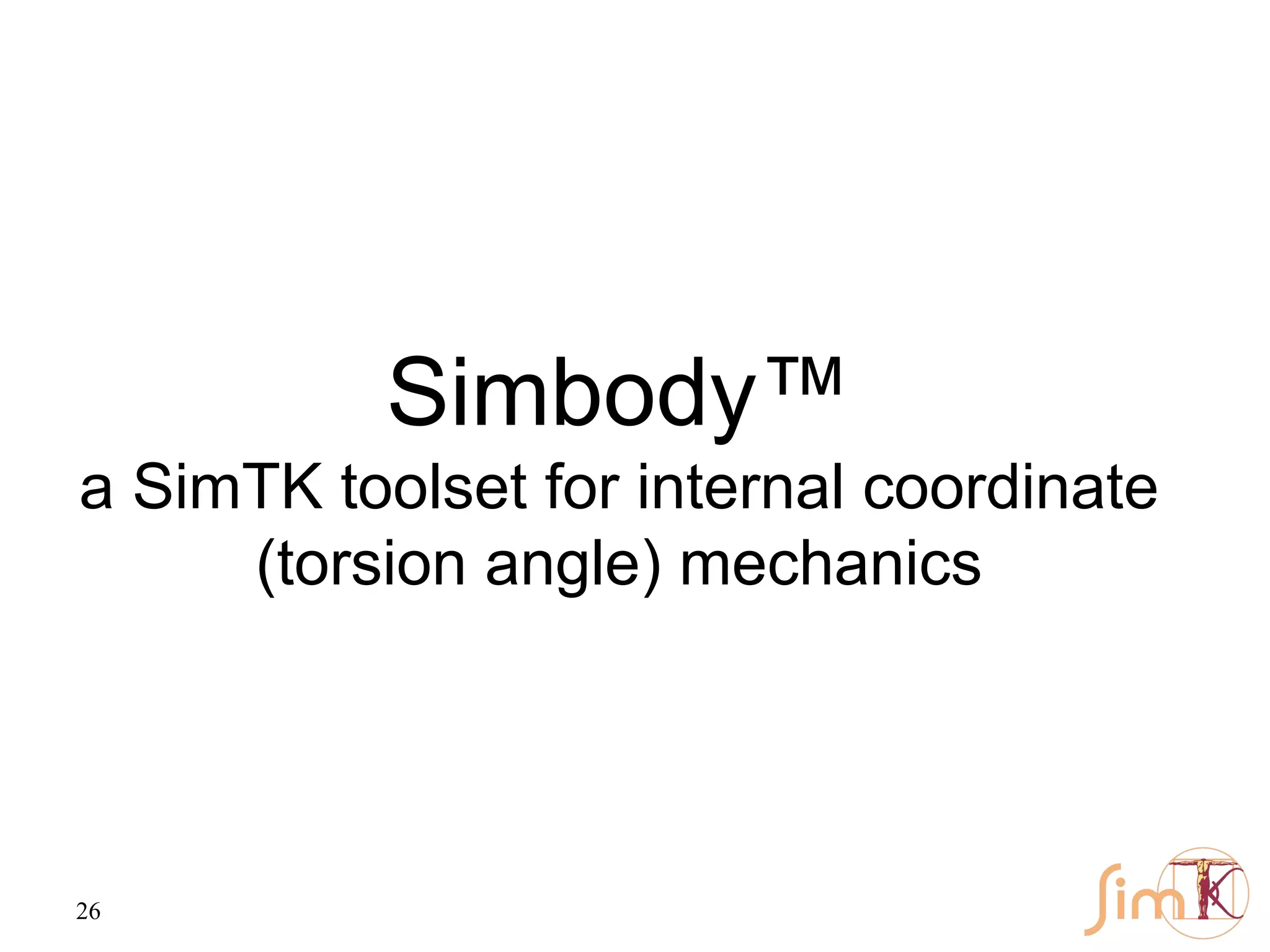 26
Simbody™
a SimTK toolset for internal coordinate
(torsion angle) mechanics
 