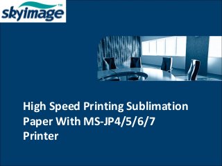High Speed Printing Sublimation
Paper With MS-JP4/5/6/7
Printer
 