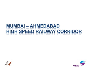 MUMBAI – AHMEDABAD
HIGH SPEED RAILWAY CORRIDOR
 