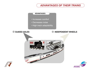 GUIDED AXLES
• Higher acceleration
• Increased safety
• Lower maintenance cost
INDEPENDENT WHEELS
ADVANTAGES:
• Increases comfort
• Decreases noise
• High track adaptability
ADVANTAGES OF THEIR TRAINS
 
