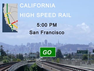5:00 PM San Francisco CALIFORNIA HIGH SPEED RAIL GO 