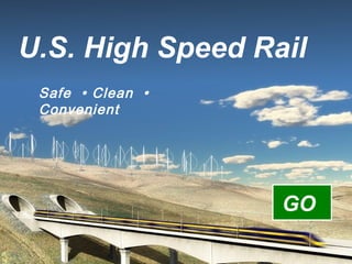 U.S. High Speed Rail Safe  • Clean  • Convenient GO 