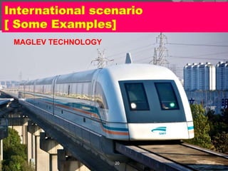 International scenario
[ Some Examples]
20
MAGLEV TECHNOLOGY
 