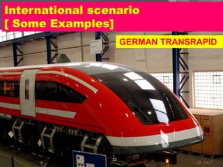 International scenario
[ Some Examples]
23
GERMAN TRANSRAPID
 
