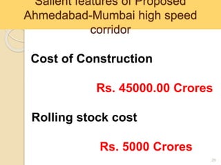 Salient features of Proposed
Ahmedabad-Mumbai high speed
corridor
29
Cost of Construction
Rs. 45000.00 Crores
Rolling stock cost
Rs. 5000 Crores
 