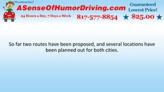 So far two routes have been proposed, and several locations have
been planned out for both cities.
 