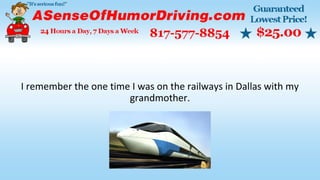 I remember the one time I was on the railways in Dallas with my
grandmother.
 
