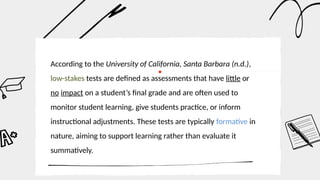 High Stakes tests Vs Low Stakes Tests [Testing and Assessment].pptx