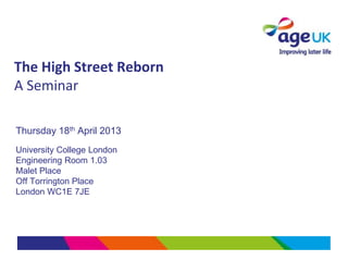The High Street Reborn
A Seminar

Thursday 18th April 2013
University College London
Engineering Room 1.03
Malet Place
Off Torrington Place
London WC1E 7JE
 