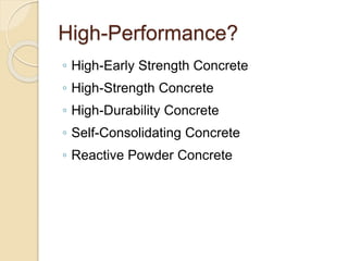 High-Performance?
◦ High-Early Strength Concrete
◦ High-Strength Concrete
◦ High-Durability Concrete
◦ Self-Consolidating Concrete
◦ Reactive Powder Concrete
 
