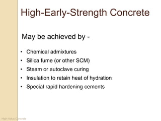 High-Value Concrete
High-Early-Strength Concrete
• Chemical admixtures
• Silica fume (or other SCM)
• Steam or autoclave curing
• Insulation to retain heat of hydration
• Special rapid hardening cements
May be achieved by -
 