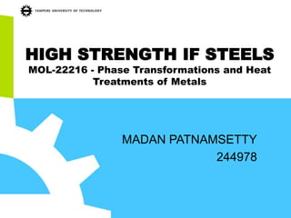 HIGH STRENGTH IF STEELS
MOL-22216 - Phase Transformations and Heat
Treatments of Metals
MADAN PATNAMSETTY
244978
 