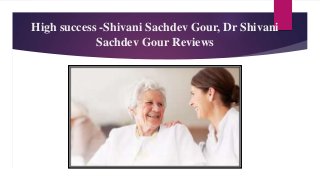 High success -Shivani Sachdev Gour, Dr Shivani
Sachdev Gour Reviews
 