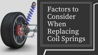 Factors to
Consider
When
Replacing
Coil Springs
 