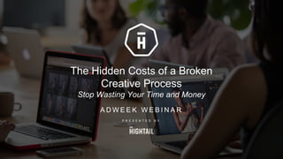 The  Hidden  Costs  of  a  Broken  
Creative  Process
Stop  Wasting  Your  Time  and  Money
A D W E E K W E B I N A R
P R E S E N T E D    B Y
1
 