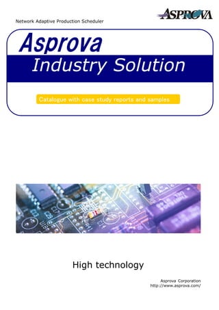 Asprova
Catalogue with case study reports and samples
Industry Solution
Network Adaptive Production Scheduler
High technology
Asprova Corporation
http://www.asprova.com/
 