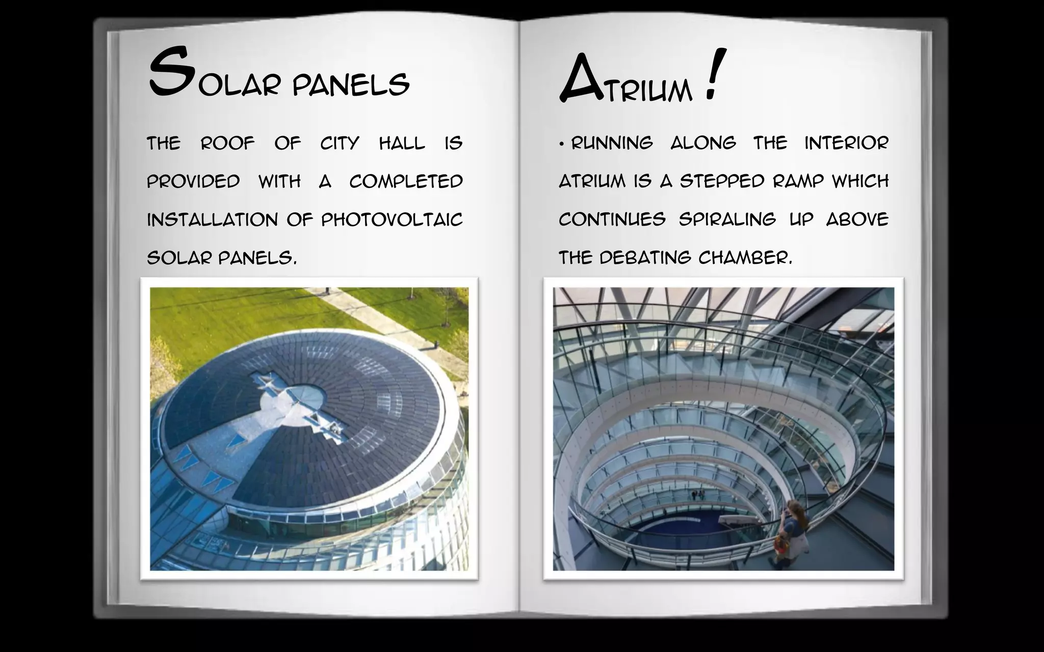 The roof of City Hall is
provided with a completed
installation of photovoltaic
solar panels.
• Running along the interior
atrium is a stepped ramp which
continues spiraling up above
the debating chamber.
solar panels Atrium !
 