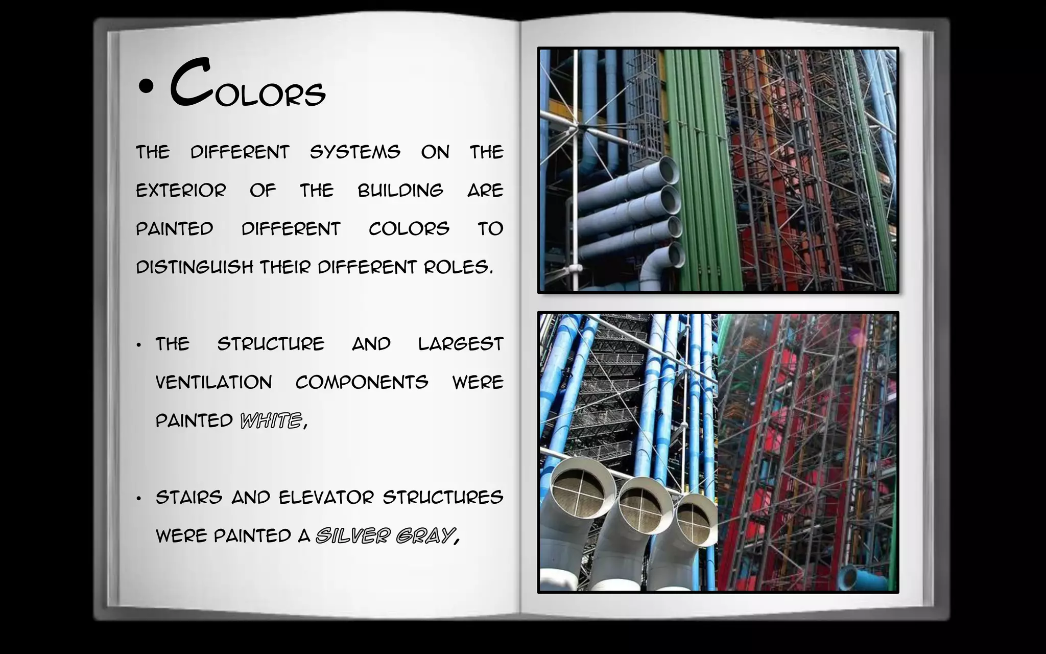 The different systems on the
exterior of the building are
painted different colors to
distinguish their different roles.
• The structure and largest
ventilation components were
painted ,
• stairs and elevator structures
were painted a ,
• Colors
 