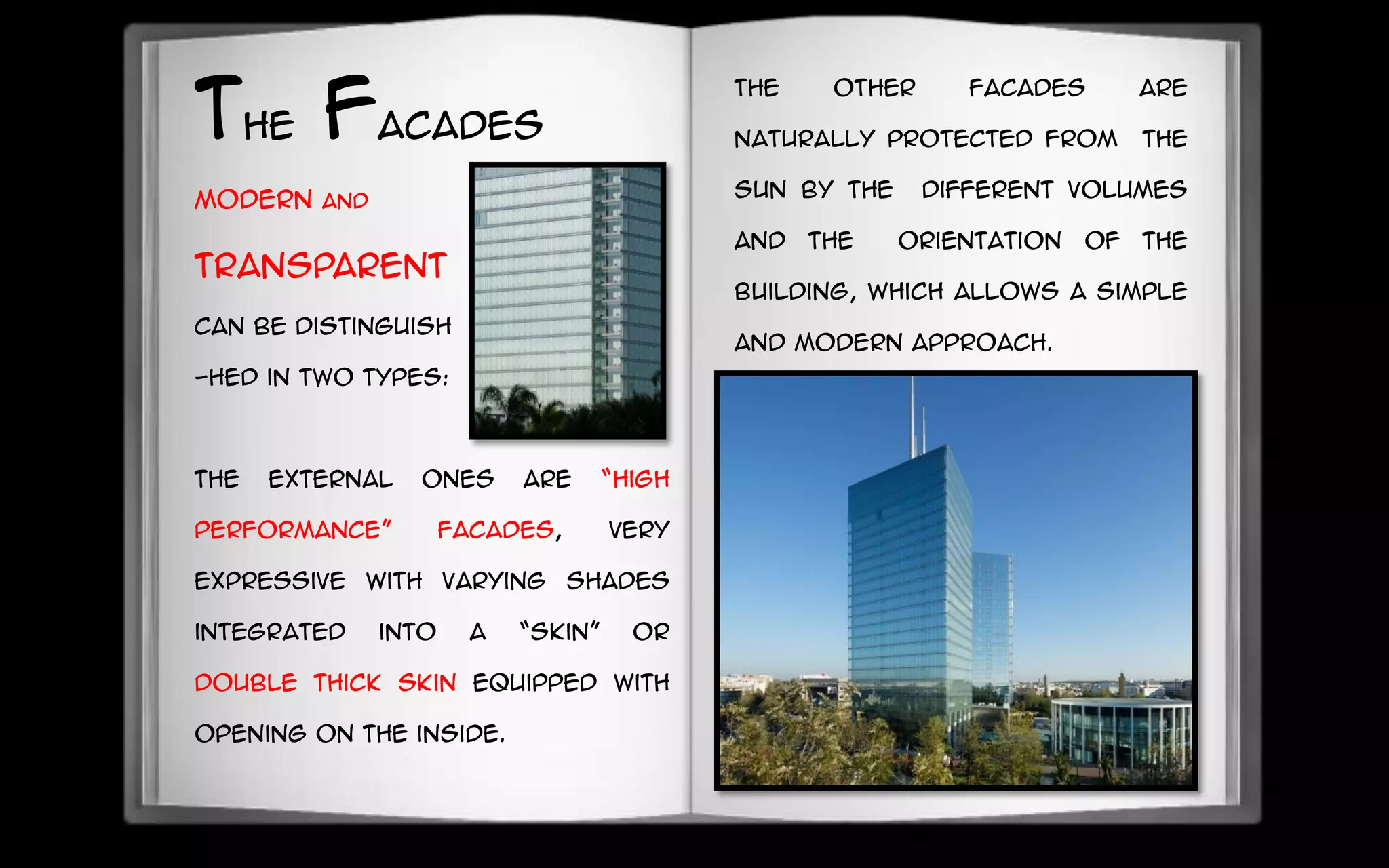The facades
The other facades are
naturally protected from the
sun by the different volumes
and the orientation of the
building, which allows a simple
and modern approach.
modern and
transparent
can be distinguish
-hed in two types:
the external ones are “high
performance” facades, very
expressive with varying shades
integrated into a “skin” or
double thick skin equipped with
opening on the inside.
 