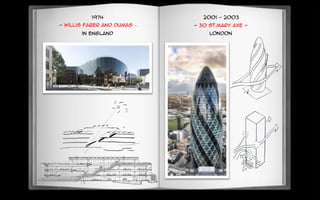 1974
- Willis Faber and Dumas –
in England
2001 - 2003
- 30 ST.MARY AXE -
London
 