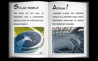 The roof of City Hall is
provided with a completed
installation of photovoltaic
solar panels.
• Running along the interior
atrium is a stepped ramp which
continues spiraling up above
the debating chamber.
solar panels Atrium !
 