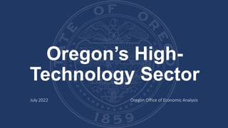 Oregon’s High-
Technology Sector
July 2022 Oregon Office of Economic Analysis
 