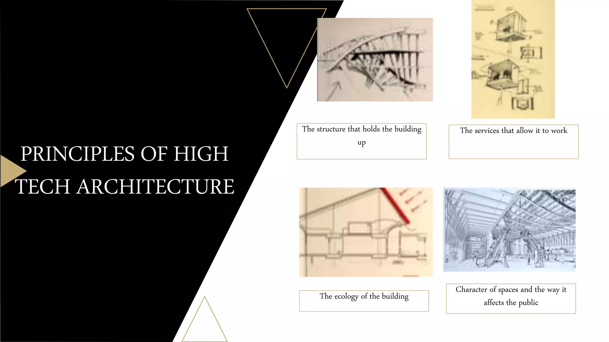 The structure that holds the building
up
The services that allow it to work
The ecology of the building
Character of spaces and the way it
affects the public
PRINCIPLES OF HIGH
TECH ARCHITECTURE
 