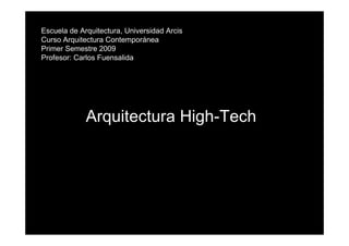 Escuela de Arquitectura, Universidad Arcis
Curso Arquitectura Contemporánea
Primer Semestre 2009
Profesor: Carlos Fuensalida




             Arquitectura High-Tech




                                             1
 