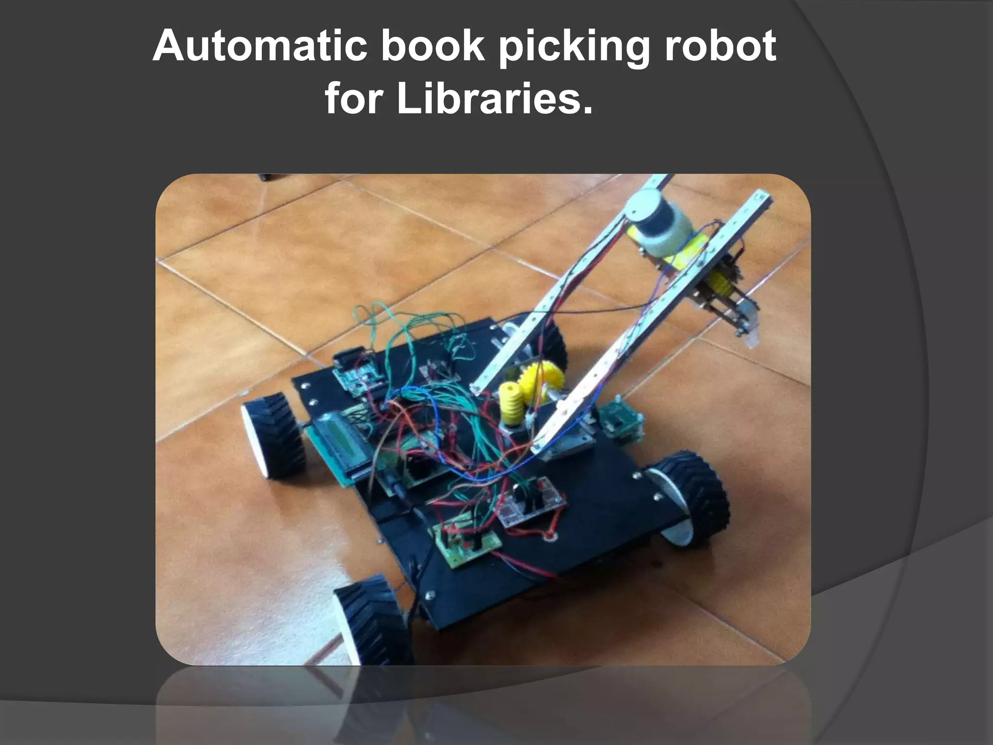 Automatic book picking robot
for Libraries.
 