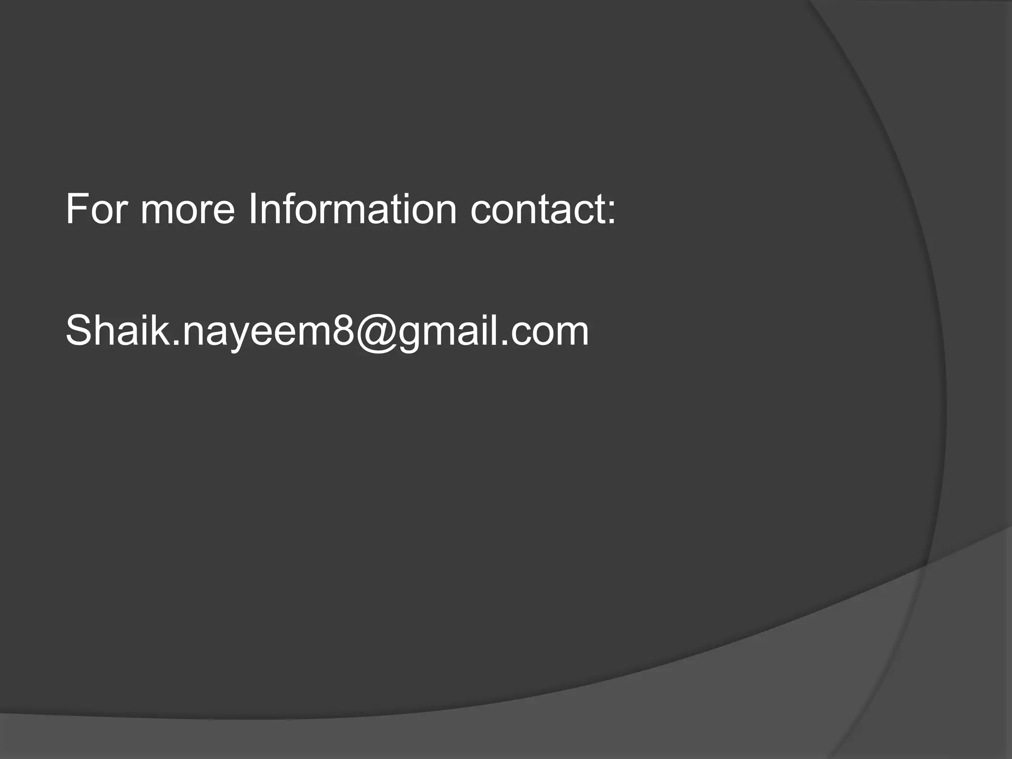 For more Information contact:
Shaik.nayeem8@gmail.com
 