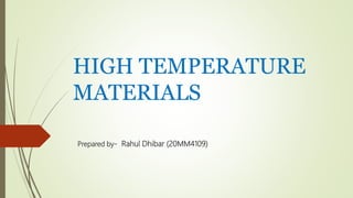 HIGH TEMPERATURE
MATERIALS
Prepared by- Rahul Dhibar (20MM4109)
 
