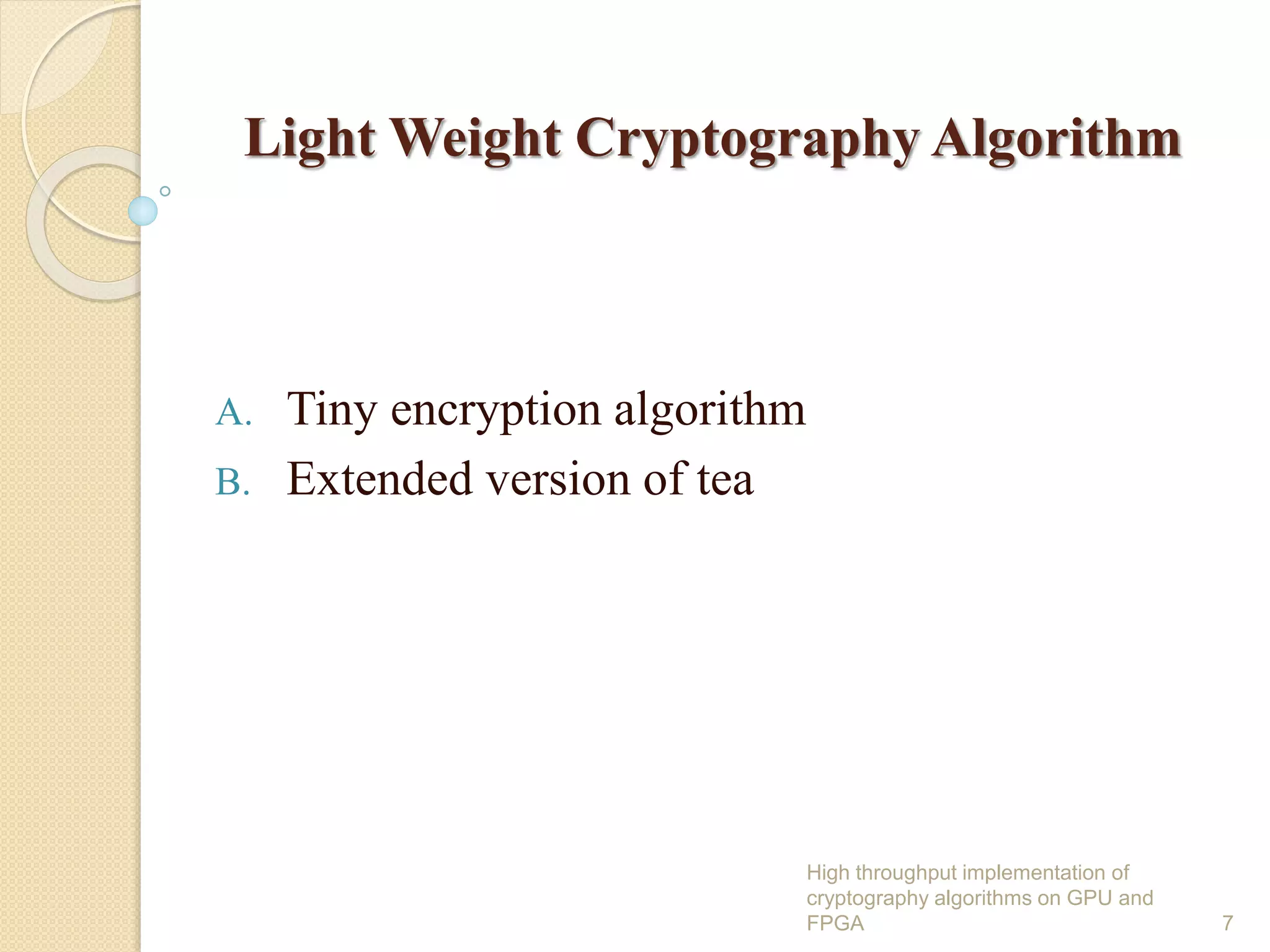 Light Weight Cryptography Algorithm
A. Tiny encryption algorithm
B. Extended version of tea
7
High throughput implementation of
cryptography algorithms on GPU and
FPGA
 
