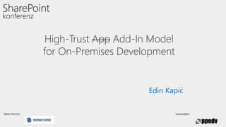 Silber-Partner: Veranstalter:
High-Trust App Add-In Model
for On-Premises Development
Edin Kapić
 