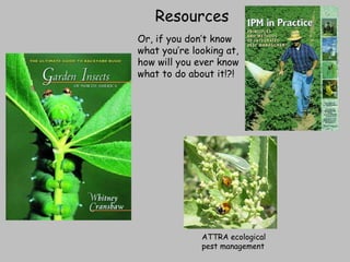 Resources ATTRA ecological pest management Or, if you don’t know what you’re looking at, how will you ever know what to do about it!?! 