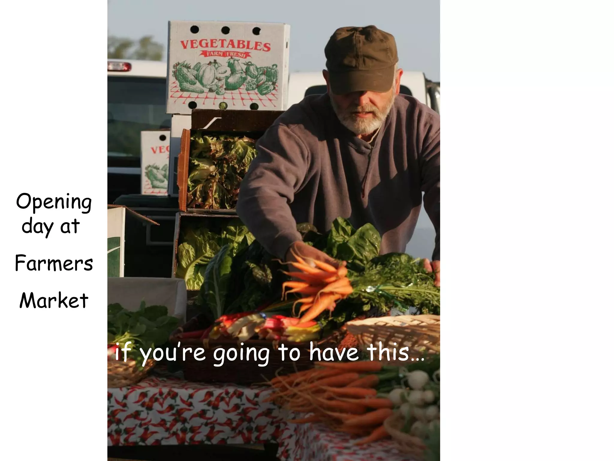 Opening day at  Farmers Market if you’re going to have this… 