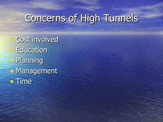 Concerns of High Tunnels

• Cost involved
• Education
• Planning
• Management
• Time
 