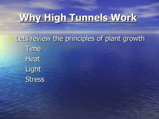 Why High Tunnels Work

• Lets review the principles of plant growth
     Time
     Heat
     Light
     Stress
 